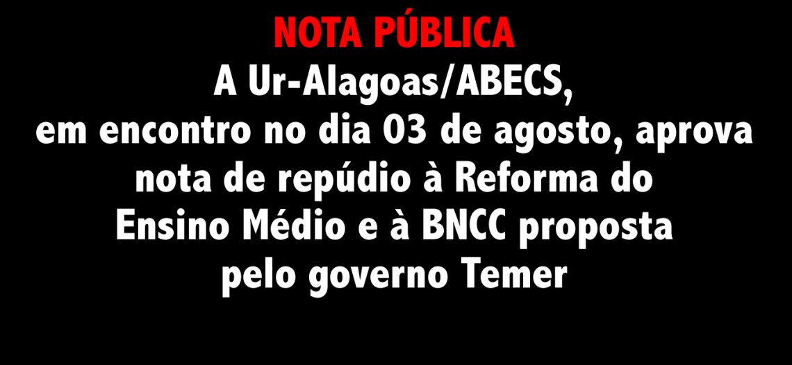 A Ur-Alagoas/ABECS, em encontro no dia tal, aprova nota de repúdio à Reforma do Ensino Médio e à BNCC proposta pelo governo Temer