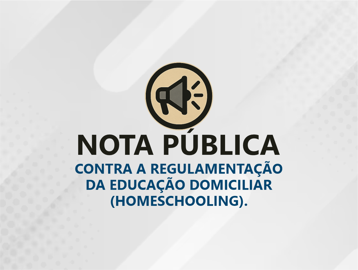 NOTA PÚBLICA CONTRA A REGULAMENTAÇÃO DA EDUCAÇÃO DOMICILIAR (HOMESCHOOLING)